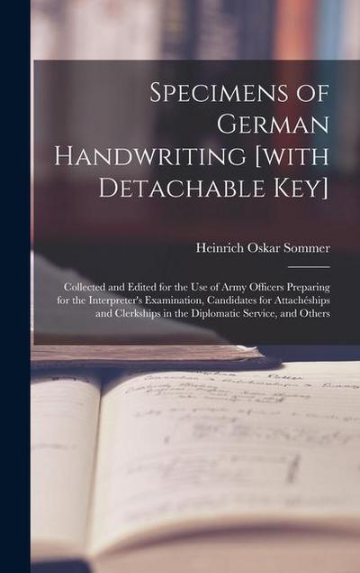 Specimens of German Handwriting [with Detachable key]; Collected and Edited for the use of Army Officers Preparing for the Interpreter’s Examination, Candidates for Attachéships and Clerkships in the Diplomatic Service, and Others