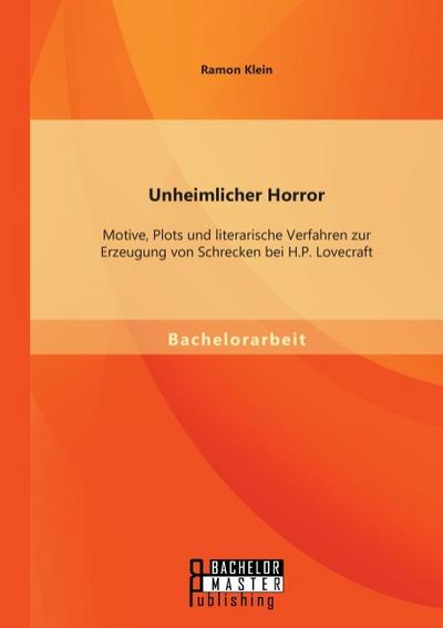 Unheimlicher Horror: Motive, Plots und literarische Verfahren zur Erzeugung von Schrecken bei H.P. Lovecraft - Ramon Klein