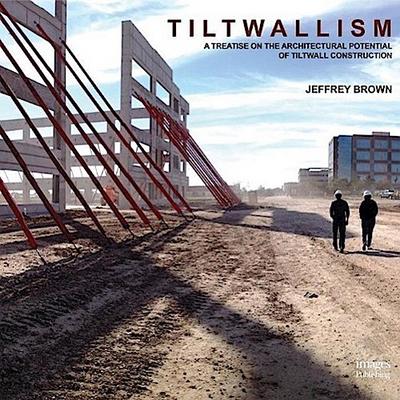 Brown, J: Tiltwallism: A Treatise on the Architectural Poten