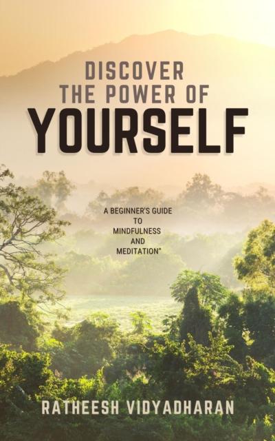 Discover the Power of Yourself: A Beginner’s Guide to Mindfulness and Meditation