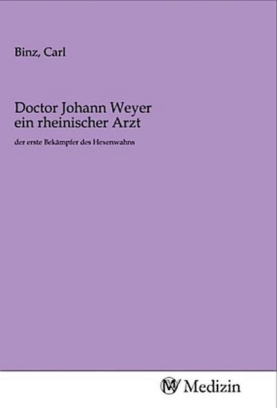 Doctor Johann Weyer ein rheinischer Arzt