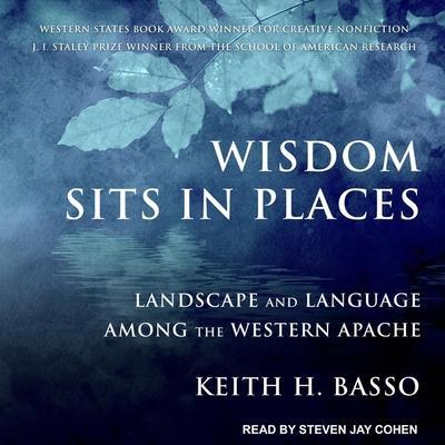 Wisdom Sits in Places Lib/E: Landscape and Language Among the Western Apache