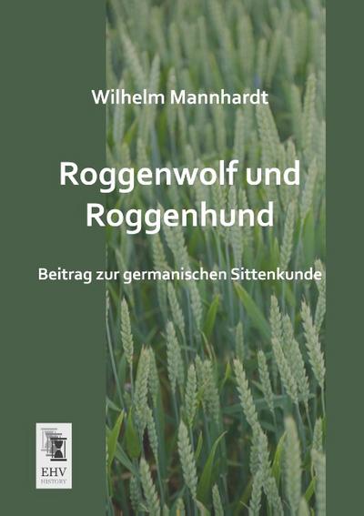 Roggenwolf und Roggenhund: Beitrag zur germanischen Sittenkunde