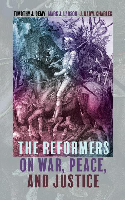 The Reformers on War, Peace, and Justice
