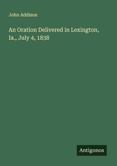 An Oration Delivered in Lexington, Ia., July 4, 1838