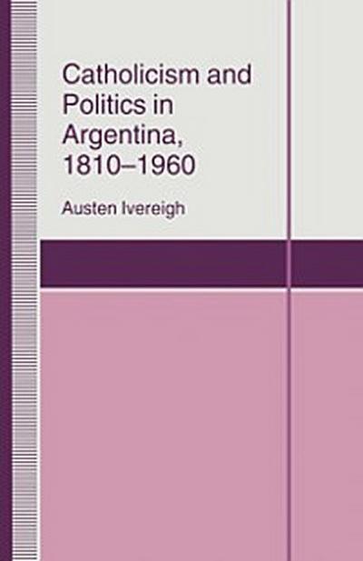 Catholicism and Politics in Argentina, 1810-1960