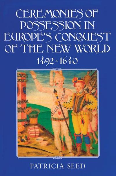 Ceremonies of Possession in Europe’s Conquest of the New World, 1492 1640