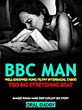 BBC Smut Man Well-Endowed Hung Filthy Interracial Taboo Too Big, Stretching Brat - Banged Rough Hard Deep Explicit Sex Erotica (Woman Stuffed & Filled Up, #2)