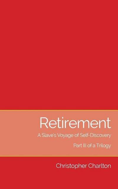 Retirement: A Slave’s Voyage of Self-Discovery - Part III of a Trilogy