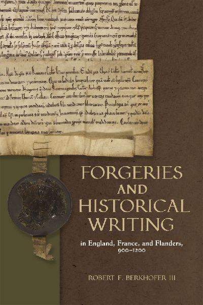 Forgeries and Historical Writing in England, France, and Flanders, 900-1200
