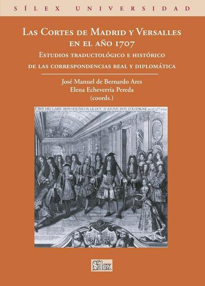 Las Cortes de Madrid y Versalles en el año 1707 : estudios traductológico e histórico de las correspondencias real y diplomática