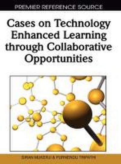 Cases on Technology Enhanced Learning through Collaborative Opportunities