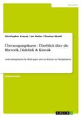 Überzeugungskunst - Überblick über die Rhetorik, Dialektik & Kinesik