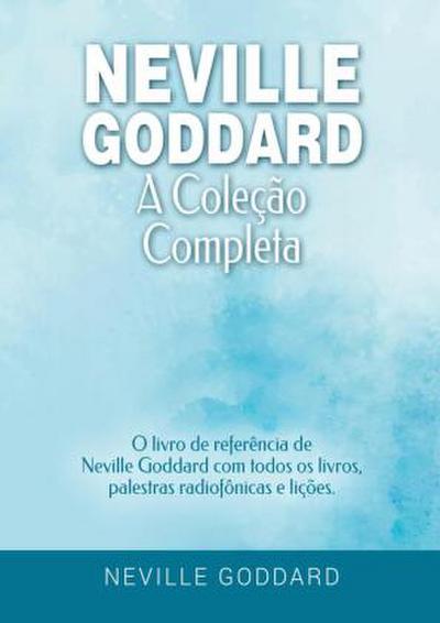 Neville Goddard - A Coleção Completa: O livro de referência de Neville Goddard com todos os livros, palestras radiofônicas e lições.