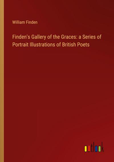 Finden’s Gallery of the Graces: a Series of Portrait Illustrations of British Poets