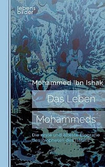 Das Leben Mohammeds. Die erste und älteste Biografie des Propheten des Islams