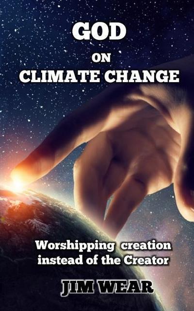 God on Climate Change: Worshipping creation instead of the Creator