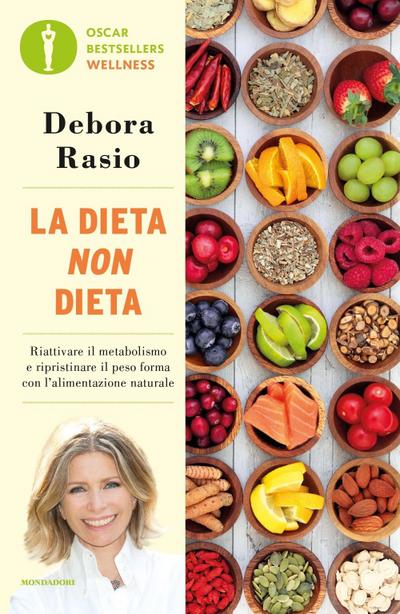 La dieta non dieta. Riattivare il metabolismo e ripristinare il peso forma con l’alimentazione naturale