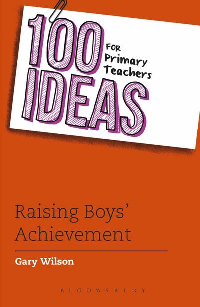 100 Ideas for Primary Teachers: Raising Boys’ Achievement