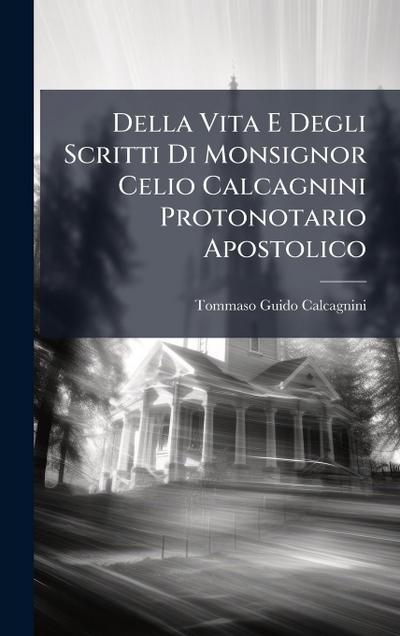Della Vita E Degli Scritti Di Monsignor Celio Calcagnini Protonotario Apostolico