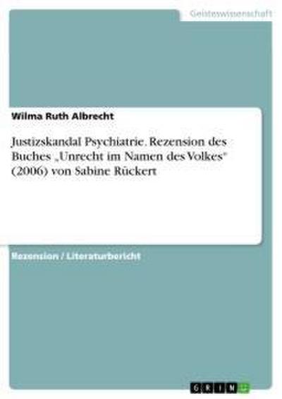 Justizskandal Psychiatrie. Rezension des Buches Unrecht im Namen des Volkes (2006) von Sabine Rückert