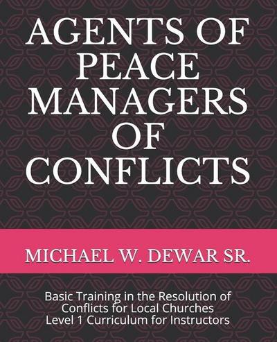 Agents of Peace Managers of Conflicts: Basic Training in the Resolution of Conflicts for Local Churches - Level 1 Curriculum (Instructor’s Manual)