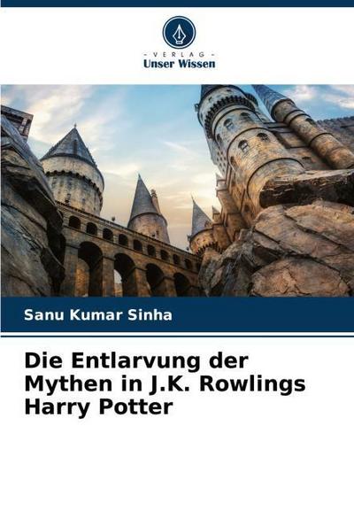 Die Entlarvung der Mythen in J.K. Rowlings Harry Potter