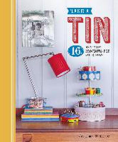 Take a Tin: 16 Beautiful Projects for Your Home