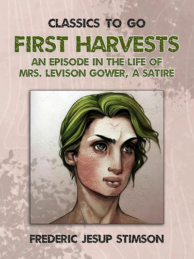 First Harvests An Episode in The Life of Mrs. Levison Gower A Satire
