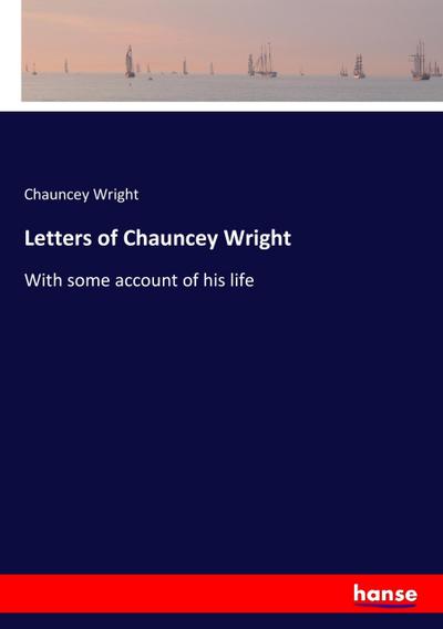 Letters of Chauncey Wright