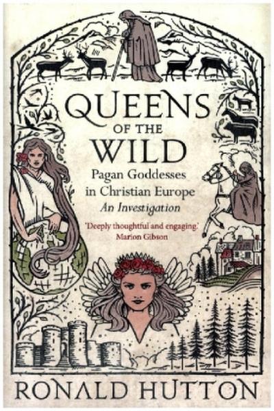 Queens of the Wild - Pagan Goddesses in Christian Europe: An Investigation