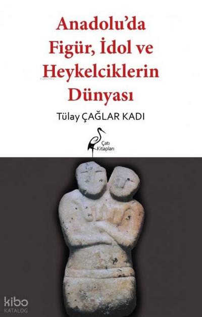 Anadoluda Figür, Idol ve Heykelcilik Dünyasi