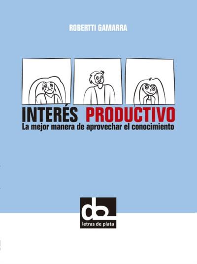 Interes Productivo, la mejor manera de aprovechar el conocimiento