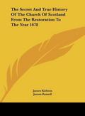 The Secret And True History Of The Church Of Scotland From The Restoration To The Year 1678