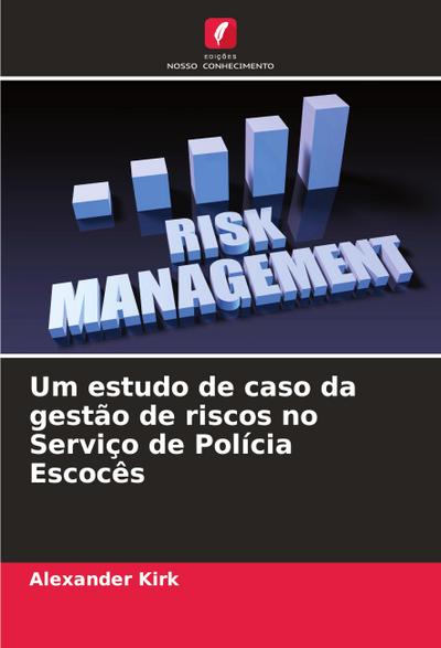 Um estudo de caso da gestão de riscos no Serviço de Polícia Escocês