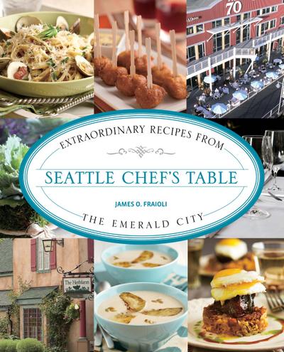 Seattle Chef’s Table: Extraordinary Recipes from the Emerald City