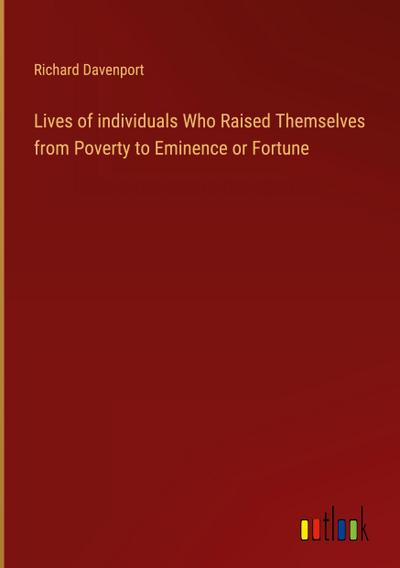 Lives of individuals Who Raised Themselves from Poverty to Eminence or Fortune