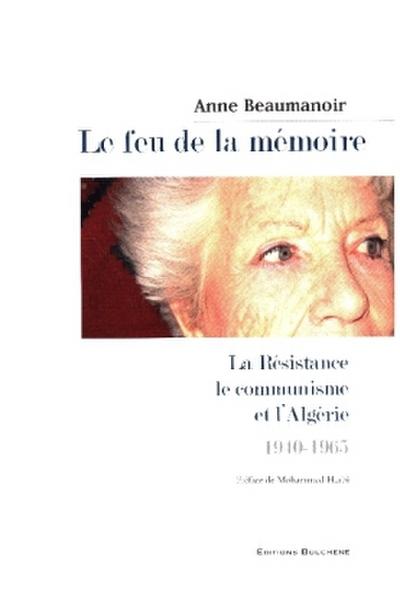 Le feu de la mémoire. La Résistance, le communisme et l’Algérie 1940-1965