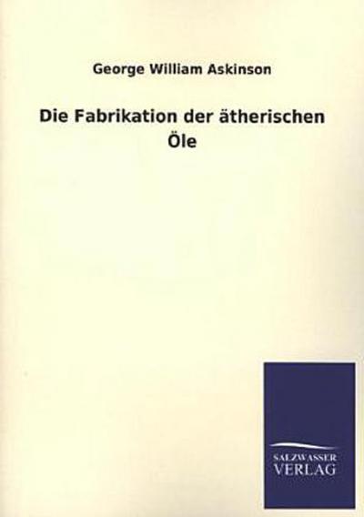 Die Fabrikation der ätherischen Öle