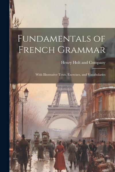Fundamentals of French Grammar: With Illustrative Texts, Exercises, and Vocabularies