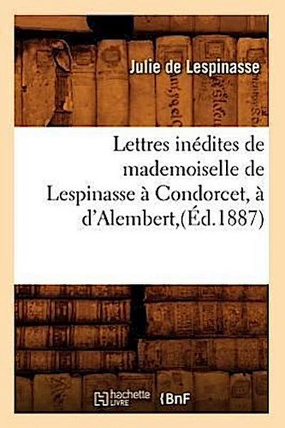 Lettres Inédites de Mademoiselle de Lespinasse À Condorcet, À d’Alembert, (Éd.1887)