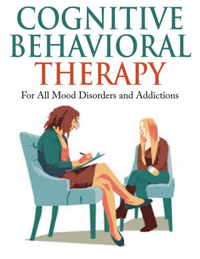 Cognitive Behavioral Therapy - For All Mood Disorders and Addictions