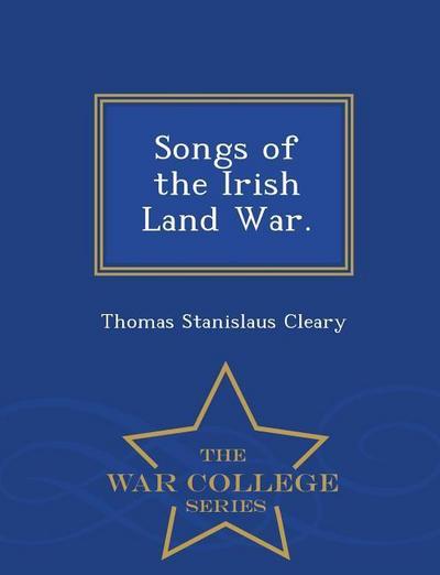Songs of the Irish Land War. - War College Series