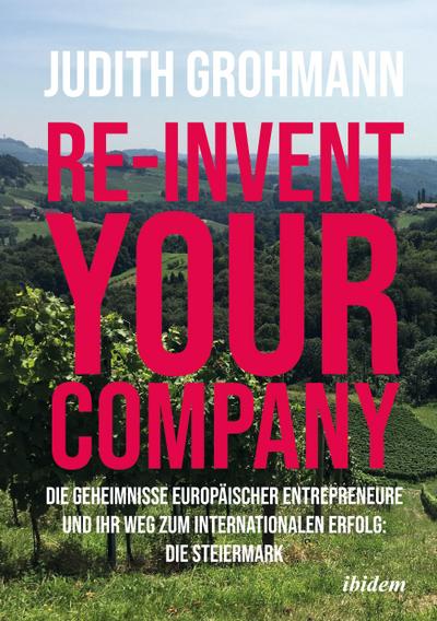 Re-invent your company: Die Geheimnisse europäischer Entrepreneure und ihr Weg zum internationalen Erfolg