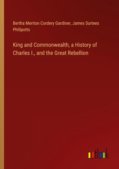 King and Commonwealth, a History of Charles I., and the Great Rebellion