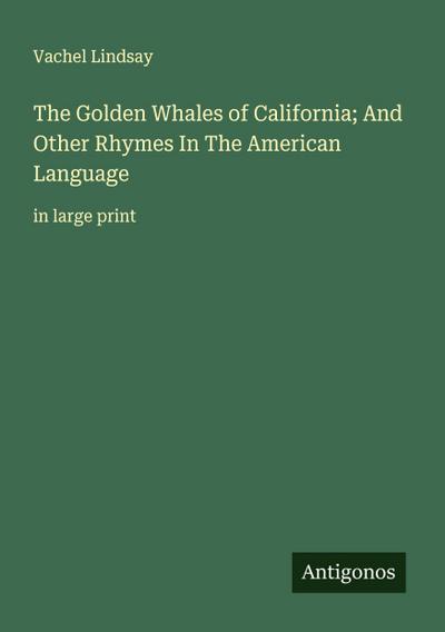 The Golden Whales of California; And Other Rhymes In The American Language