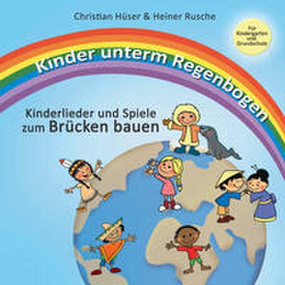 Kinder unterm Regenbogen - Neue Kinderlieder zum Brücken bauen