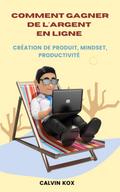 Comment Gagner de L’Argent en Ligne : Création de Produit, Mindset, Productivité