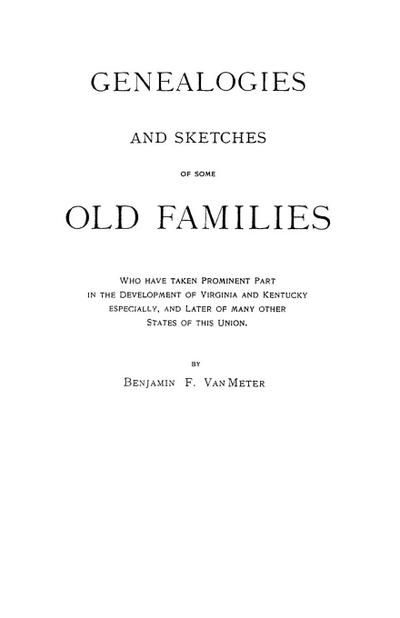 Genealogies and Sketches of Some Old Families Who Have Taken Prominent Part in the Development of Virginia and Kentucky, Especially, and Later of Many