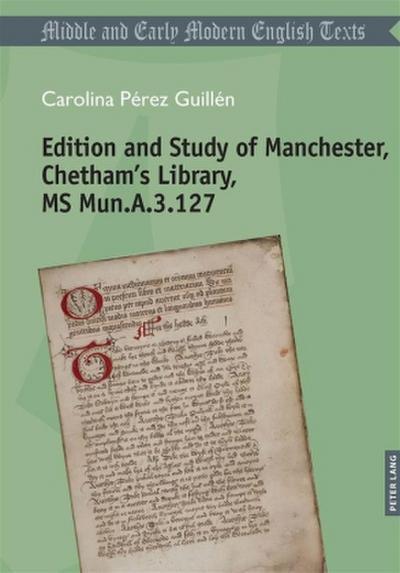 Edition and Study of Manchester, Chetham’s Library, MS Mun.A.3.127